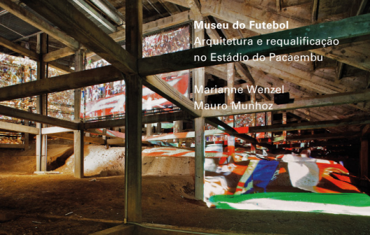 Lançamento do livro Museu do Futebol. Arquitetura e requalificação no Estádio do Pacaembu - Marianne Wenzel e Mauro Munhoz - Imagem de Destaque