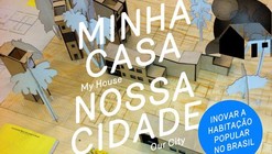 Exposição: “Minha Casa - Nossa Cidade / Inovando a Habitação Popular no Brasil”