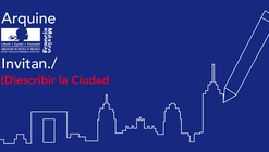 Arquine + Embajada Francesa invitan: (D)escribir la ciudad