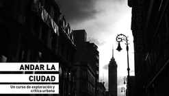 Andar la ciudad: Curso de exploración y crítica urbana / 17, Instituto de Estudios Críticos