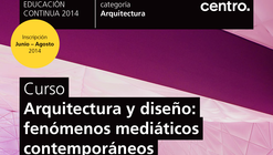 Curso Arquitectura y Diseño: fenómenos mediáticos contemporáneos / CENTRO [¡Concurso cerrado!]
