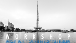 Workshop ArchDaily Brasil: Clássicos da Arquitetura Brasileira, na UFRGS