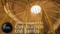 Taller/Campamento de Construcción con Bambú / TIAN Taller del Hábitat [¡Sorteamos un cupo!]