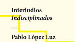 LIGA Interludios Indisciplinados : Pablo López Luz / Ciudad de México