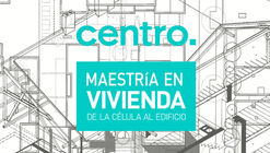 Maestría en VIVIENDA, DE LA CÉLULA AL EDIFICIO en CENTRO / Ciudad de México