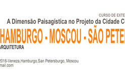 6o. Curso Internacional de Extensão Universitária: um itinerário de estudos nas cidades de Veneza (Bienal de Arquietura), Hamburgo(e cidades do Emscher Park), Moscou e Sao Petrsburgo
