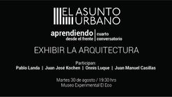 El Asunto Urbano | Aprendiendo desde el frente. Conversatorio #04 Exhibir la Arquitectura / Ciudad de México