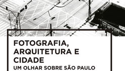 Fotografia, arquitetura e cidade – um olhar sobre a cidade de São Paulo com Pedro Vannucchi