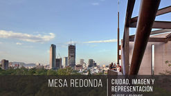 Mesa redonda: Ciudad, Imagen y Representación / Ciudad de México
