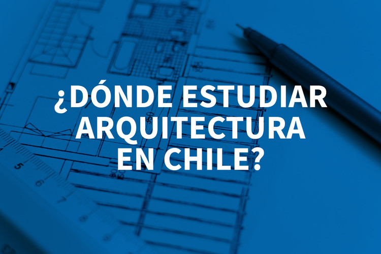 ¿Dónde estudiar Arquitectura en Chile en 2017? ArchDaily Perú