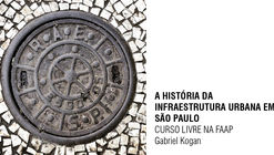 CURSO: A HISTÓRIA DA INFRAESTRUTURA URBANA EM SÃO PAULO - Gabriel Kogan