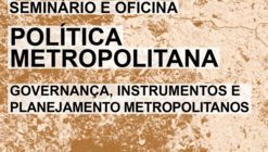 Seminário e Oficina  “Política Metropolitana: Governança, Instrumentos e Planejamento Metropolitanos”