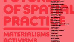 Feminist Futures of Spatial Practice: Materialism, Activism, Dialogues, Pedagogies, Projections