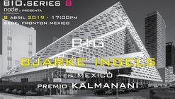 Bjarke Ingels - BIG en Mexico / Premio Kalmanani 2019