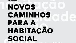 Exposição “Novos Caminhos para a Habitação Social” — 10 anos pós Habitação e Cidade