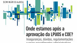 Seminário AsBEA - Onde estamos após a aprovação da LPUOS e COE? Inseguranças, dúvidas, regulamentações e novos procedimentos administrativos.