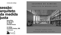 Cinecubo IAB: Sessão Eduardo de Almeida - Arquiteto da Medida Justa