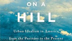 City on a Hill: Urban Idealism in America from the Puritans to the Present