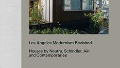 Los Angeles Modernism Revisited: Houses by Neutra, Schindler, Ain and Contemporaries
