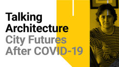 Talking Architecture Episode: City Futures After COVID-19