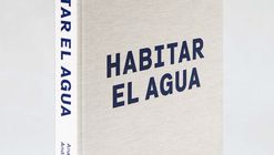 Inhabiting the Water ("Habitar el agua")