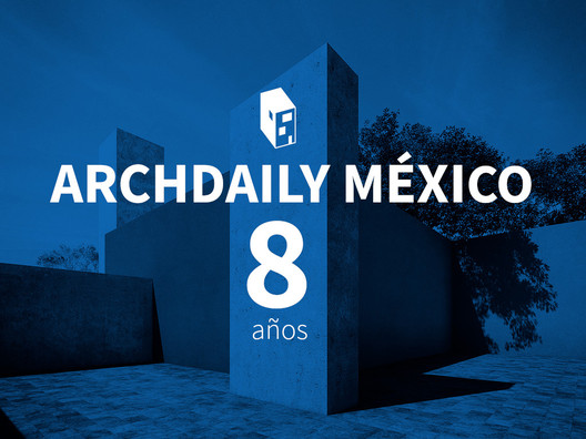 ArchDaily Mexico turns 8!