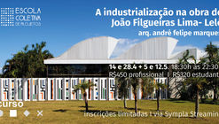 Curso "A industrualização na obra de João Filgueiras Lima, o Lelé"