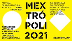 Conoce las actividades que Festival de Arquitectura y Ciudad MEXTRÓPOLI 2021 tiene para ti