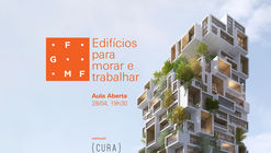O {CURA} convida o FGMF para Aula Aberta sobre edifícios para morar e trabalhar