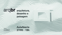 {CURA} promove aula aberta sobre arquitetura, desenho e paisagem com ARQBR 