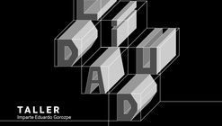 a-001 Taller de arquitectura te invita al "Taller Ciudad" por Eduardo Gorozpe