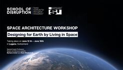 Space Architecture Workshop - Designing for Earth by Living in Space