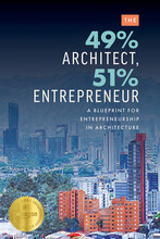 The 49% Architect, 51% Entrepreneur: A Blueprint for Entrepreneurship in Architecture