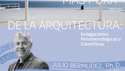 Conferencia "La Función Más Pura de la Arquitectura":  Indagaciones fenomenológicas y científicas, por Julio Bermudez