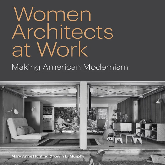 Women Architects at Work. Making American Modernism