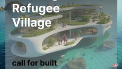 Open Call: Floating Refugee Village