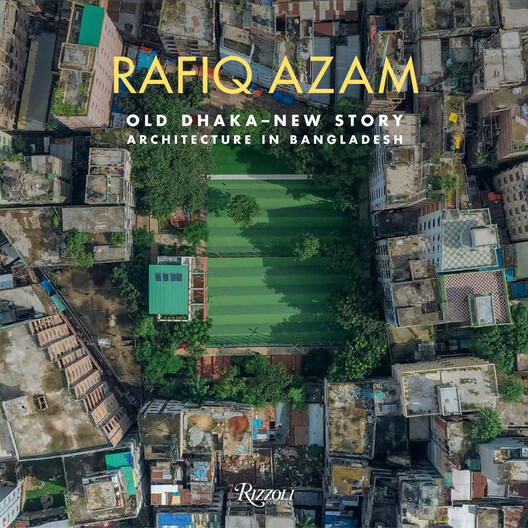 Rafiq Azam: Old Dhaka-New Story: Architecture in Bangladesh