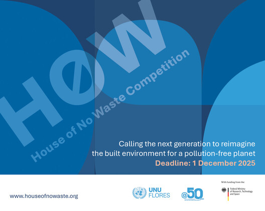 The House of No Waste Competition, organised by UNU-FLORES, is calling the next generation to reimagine the built environment for a pollution-free planet