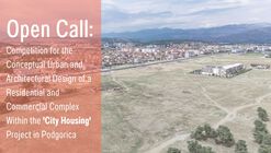 Competition for the Conceptual Urban and Architectural Design of a Residential and Commercial Complex in 'City Housing' Project in Podgorica
