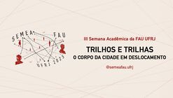 III Semana de Encontros Acadêmicos da FAU UFRJ - Trilhos e trilhas: O corpo da cidade em deslocamento