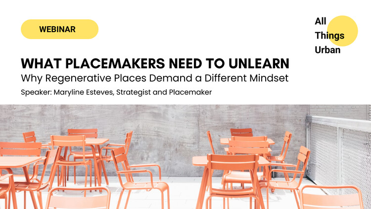 Free Webinar: What Placemakers Need to Unlearn — Why Regenerative Places Demand a Different Mindset - Image 1 of 1