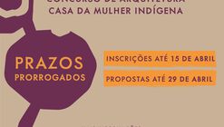 Chamada para inscrições no Concurso Público Nacional de Ideias de Arquitetura para a Casa da Mulher Indígena (CAMI) amplia prazo de inscrição 