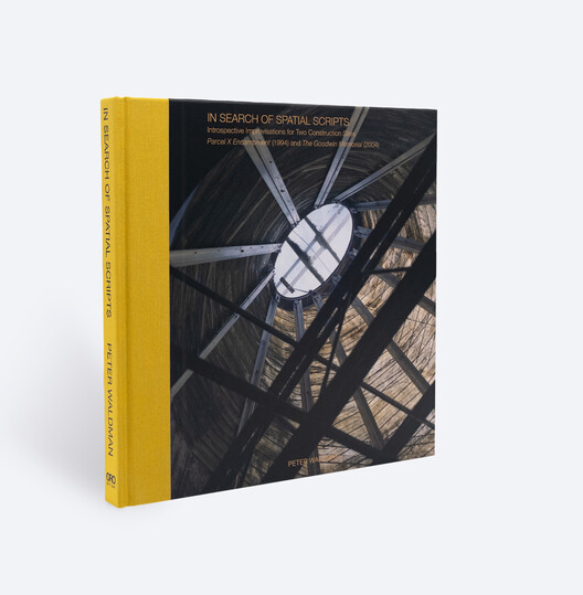 In Search of Spatial Scripts Introspective Improvisations for Two Construction Sites: Parcel X Encampment (1994) and The Goodwin Memorial (2004)