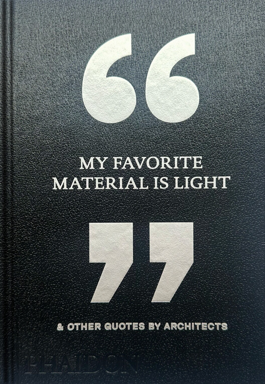 My Favorite Material Is Light: & Other Quotes by Architects