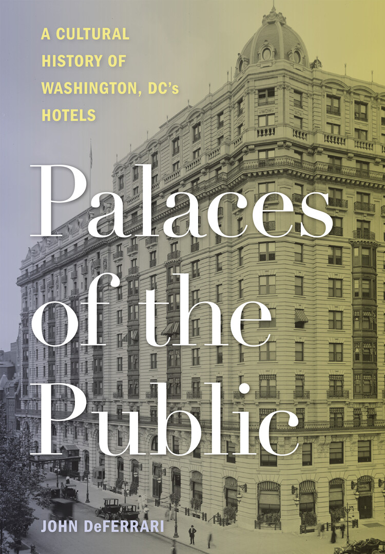 Palaces of the Public: A Cultural History of Washington, DC's Hotels