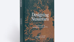 Designing Nusantara: The Making of Indonesia's New Capital